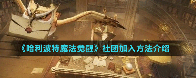 《哈利波特魔法覺(jué)醒》社團(tuán)加入方法介紹
