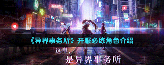《異界事務(wù)所》開(kāi)服必練角色介紹