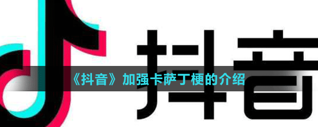 《抖音》加強卡薩丁梗的介紹