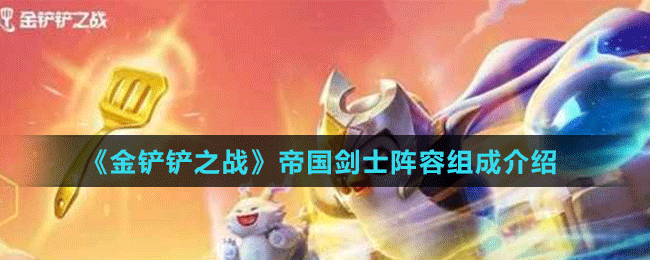 《金鏟鏟之戰(zhàn)》帝國(guó)劍士陣容組成介紹