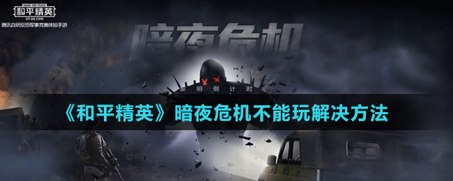 《和平精英》暗夜危機不能玩解決方法