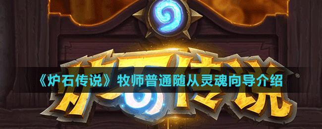 《爐石傳說(shuō)》牧師普通隨從靈魂向?qū)Ы榻B