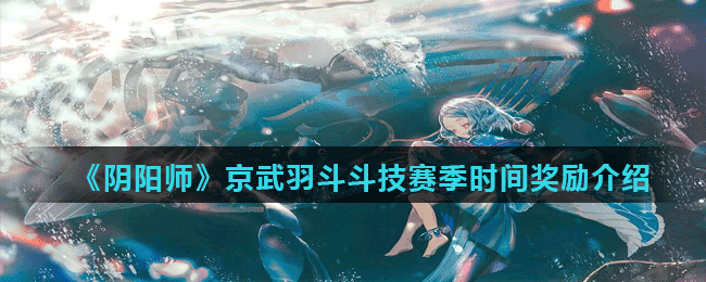《陰陽(yáng)師》京武羽斗斗技賽季時(shí)間獎(jiǎng)勵(lì)介紹