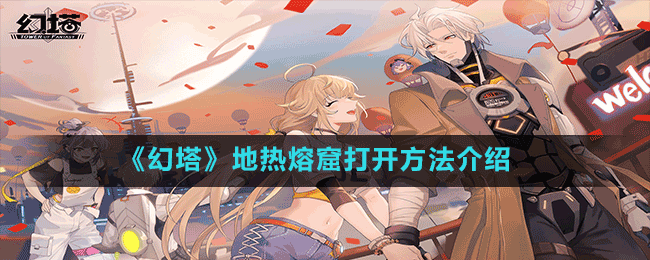 《幻塔》地熱熔窟打開方法介紹