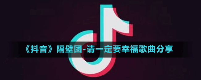 《抖音》隔壁團請一定要幸福歌曲分享
