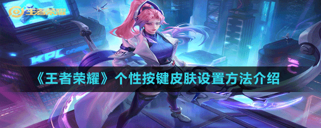 《王者榮耀》個性按鍵皮膚設置方法介紹