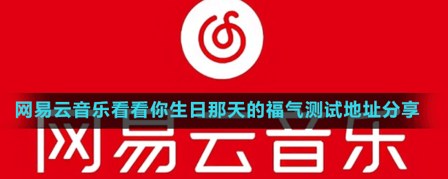 網(wǎng)易云音樂看看你生日那天的福氣測(cè)試地址分享