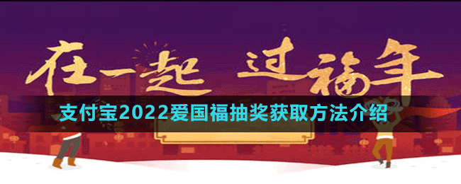 支付寶2022愛國(guó)福抽獎(jiǎng)獲取方法介紹