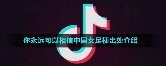 你永遠可以相信中國女足梗出處介紹
