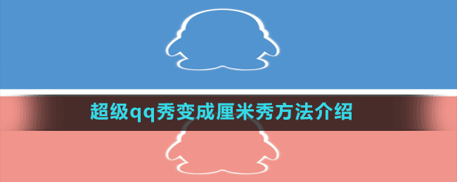 超級qq秀變成厘米秀方法介紹