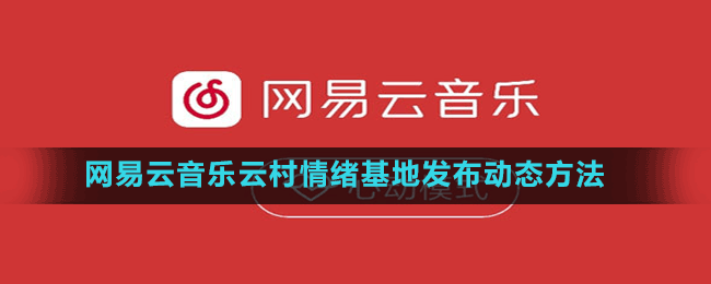 網(wǎng)易云音樂(lè)云村情緒基地發(fā)布動(dòng)態(tài)方法