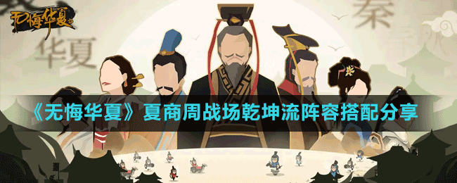 《無(wú)悔華夏》夏商周戰(zhàn)場(chǎng)乾坤流陣容搭配分享
