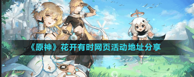 《原神》花開有時(shí)網(wǎng)頁活動地址分享