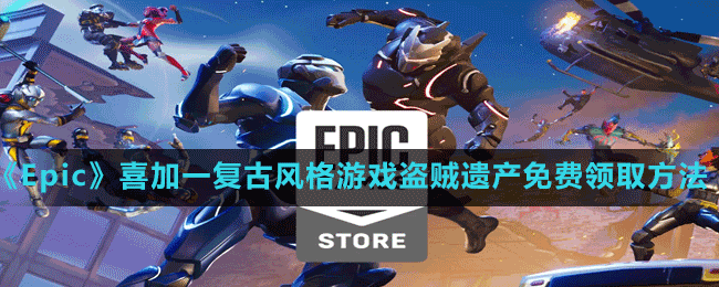 《Epic》喜加一復(fù)古風(fēng)格游戲盜賊遺產(chǎn)免費領(lǐng)取方法