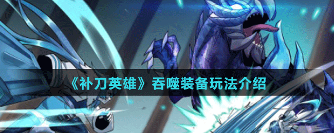 《補刀英雄》吞噬裝備玩法介紹