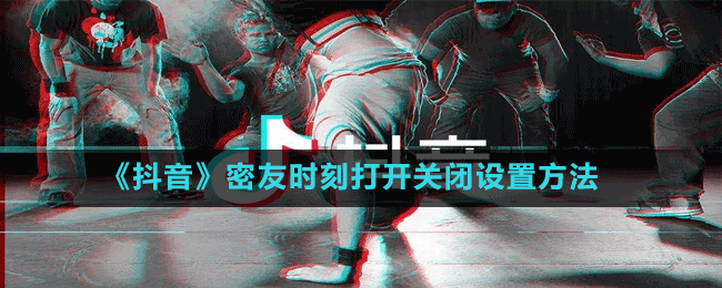 《抖音》密友時刻打開關(guān)閉設(shè)置方法