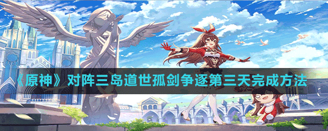 《原神》對(duì)陣三島道世孤劍爭逐第三天完成方法