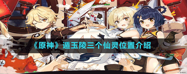 《原神》遁玉陵三個(gè)仙靈位置介紹