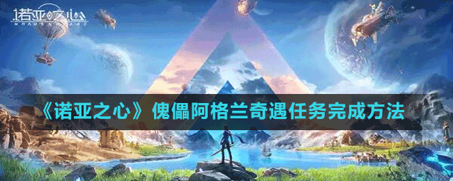 《諾亞之心》傀儡阿格蘭奇遇任務完成方法