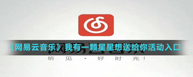 《網(wǎng)易云音樂(lè)》我有一顆星星想送給你活動(dòng)入口地址分享