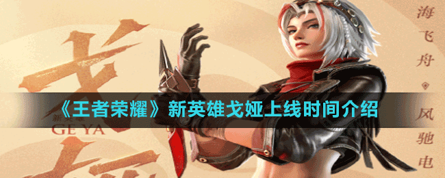 《王者榮耀》新英雄戈婭上線時間介紹