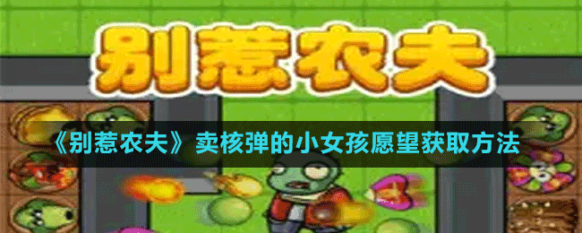 《別惹農(nóng)夫》賣核彈的小女孩愿望獲取方法