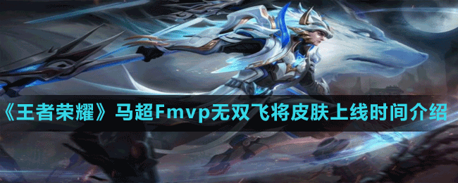 《王者榮耀》馬超Fmvp無雙飛將皮膚上線時間介紹