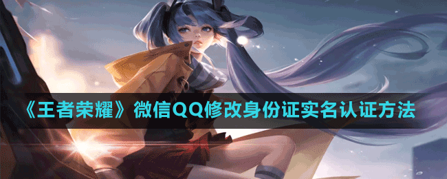 《王者榮耀》微信QQ修改身份證實名認證方法