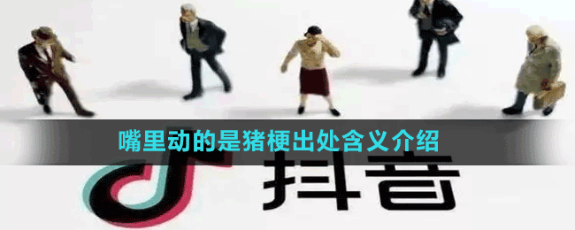 嘴里動(dòng)的是豬梗出處含義介紹