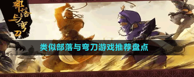類(lèi)似部落與彎刀游戲推薦盤(pán)點(diǎn)