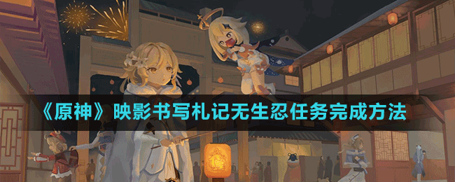 《原神》映影書(shū)寫(xiě)札記無(wú)生忍任務(wù)完成方法