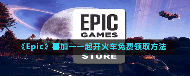《Epic》喜加一一起開火車免費領取方法