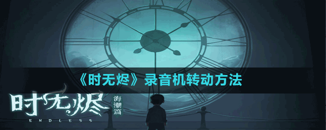 《時(shí)無燼》錄音機(jī)轉(zhuǎn)動(dòng)方法