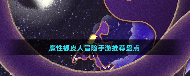 魔性橡皮人冒險(xiǎn)手游推薦盤(pán)點(diǎn)