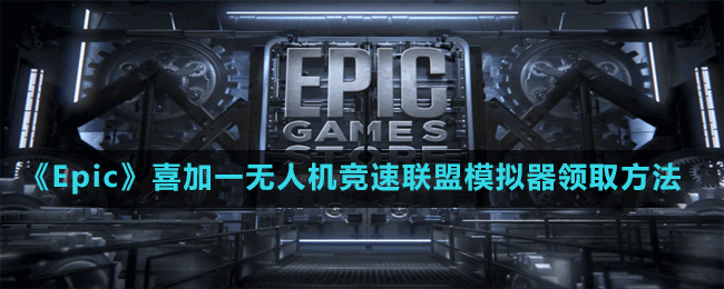 《Epic》喜加一無(wú)人機(jī)競(jìng)速聯(lián)盟模擬器領(lǐng)取方法