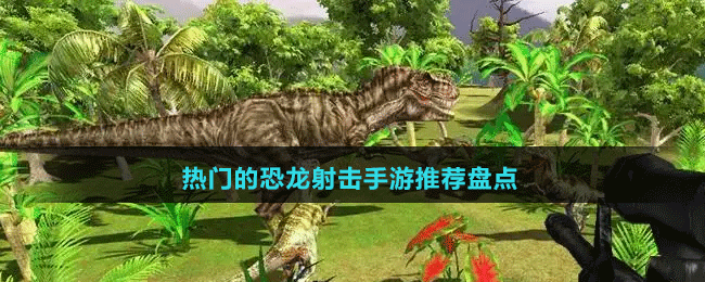 熱門的恐龍射擊手游推薦盤點