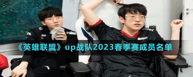 《英雄聯(lián)盟》up戰(zhàn)隊2023春季賽成員名單