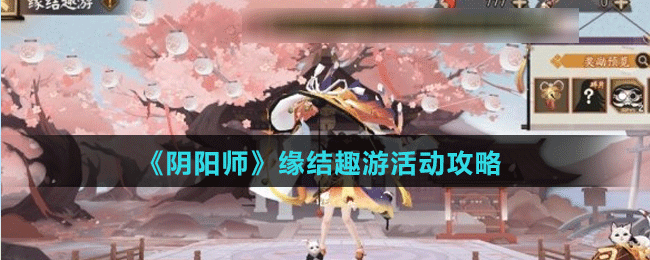 《陰陽師》緣結(jié)趣游活動(dòng)攻略