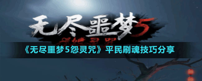 《無(wú)盡噩夢(mèng)5怨靈咒》平民刷魂技巧分享