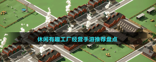 休閑有趣工廠經(jīng)營手游推薦盤點(diǎn)