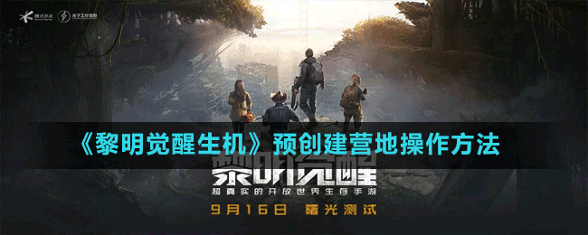 《黎明覺醒生機(jī)》預(yù)創(chuàng)建營(yíng)地操作方法