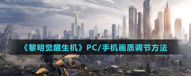 《黎明覺(jué)醒生機(jī)》PC/手機(jī)畫(huà)質(zhì)調(diào)節(jié)方法