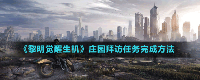 《黎明覺醒生機》莊園拜訪任務(wù)完成方法