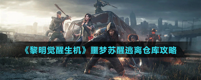 《黎明覺醒生機(jī)》噩夢(mèng)蘇醒逃離倉庫攻略