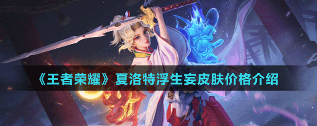 《王者榮耀》夏洛特浮生妄皮膚價格介紹