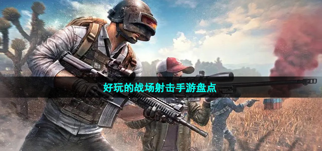 好玩的戰(zhàn)場(chǎng)射擊手游盤(pán)點(diǎn)