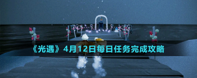 《光遇》4月12日每日任務完成攻略