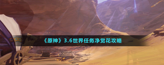 《原神》3.6世界任務(wù)凈覺花攻略