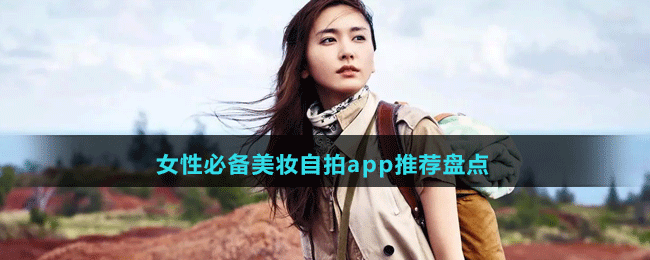 女性必備美妝自拍app推薦盤(pán)點(diǎn)