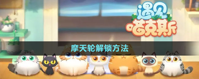 《遇見(jiàn)喵克斯》摩天輪解鎖方法